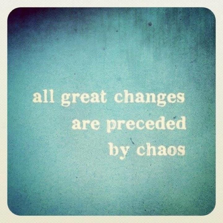 All great changes are preceded by chaos  Motivational Change Chaos Quote