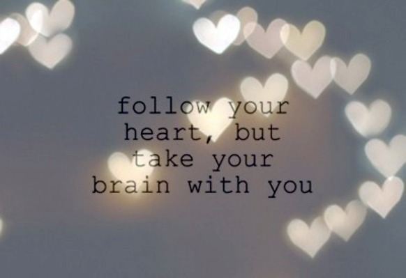 Follow your heart, but take your brain with you.  Wisdom Love Quote