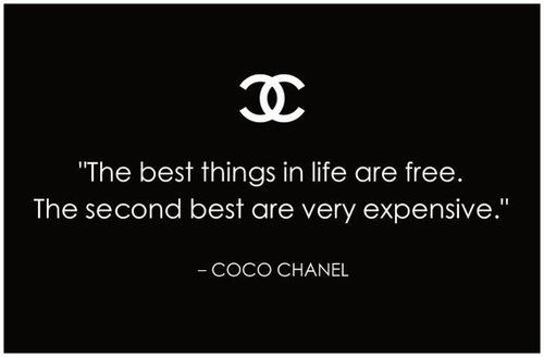 The best things in life are free.

The second best are very expensive.  Life Motivational Quote ~ Coco Chanel